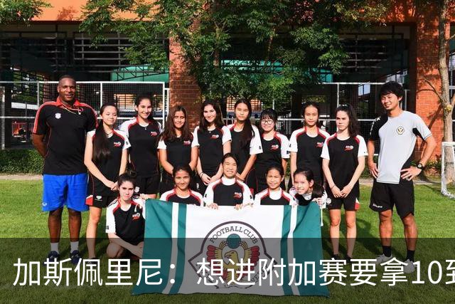 加斯佩里尼：想进附加赛要拿10到11分，我们需要赢得主场比赛