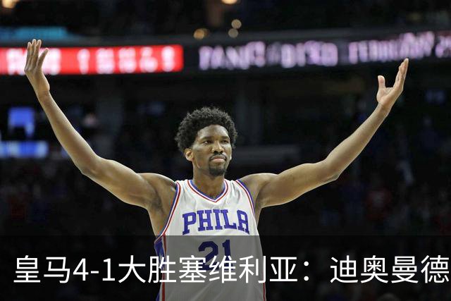 皇马4-1大胜塞维利亚：迪奥曼德闪耀全场，国家德比的号角已吹响