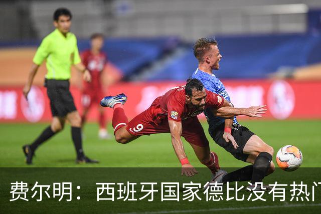 费尔明：西班牙国家德比没有热门 金球奖选票我投给亚马尔