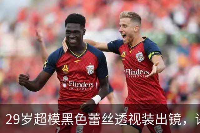 29岁超模黑色蕾丝透视装出镜，评论区被粉丝刷屏