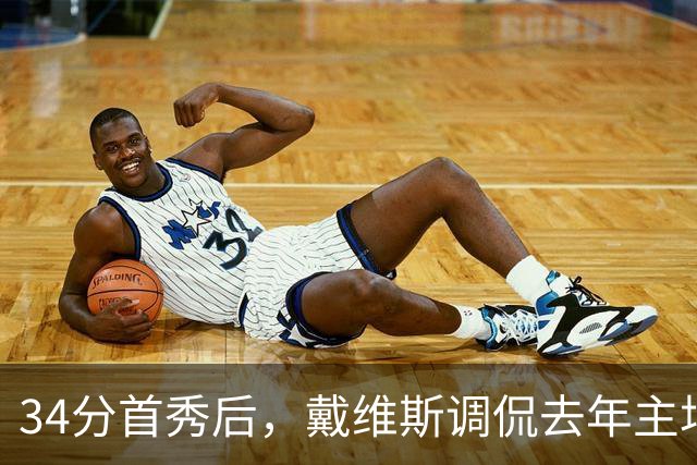 34分首秀后，戴维斯调侃去年主场像“座椅着装夜”